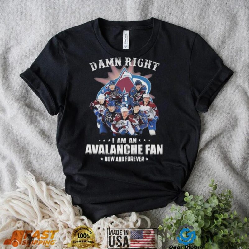 Damn Right I Am An Colorado Avalanche Fan Now And Forever Signatures 2023 shirt