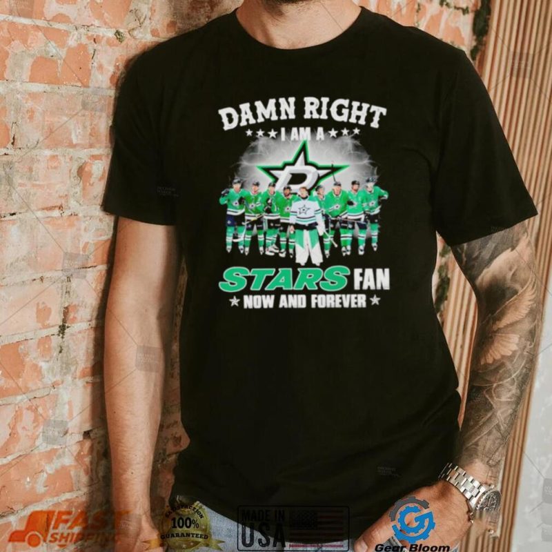 Damn right I am a Dallas Stars hockey fan now and forever shirt