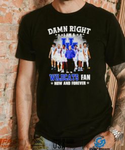 Damn right I am a Kentucky Wildcats men’s basketball fan now and forever shirt