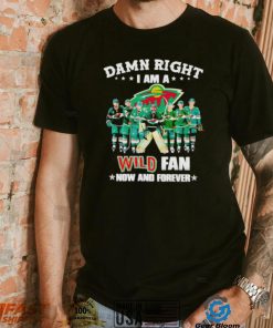 Damn right I am a Minnesota Wild hockey fan now and forever shirt