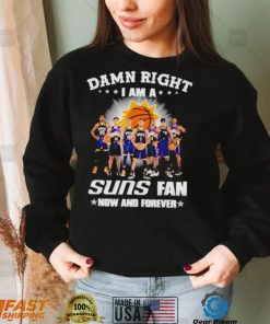 Damn right I am a Phoenix Suns men’s basketball fan now and forever shirt