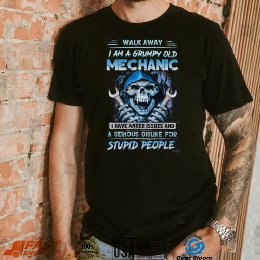 Death Walk Away I Am A Grumpy Old Mechanic I Have Anger Issues And A Serious Dislike For Stupid People shirt