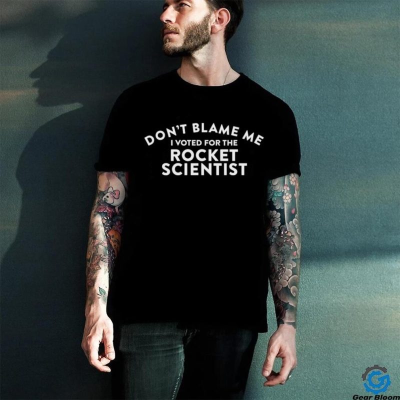 Don’t blame me I voted for the rocket scientist 2023 t shirt