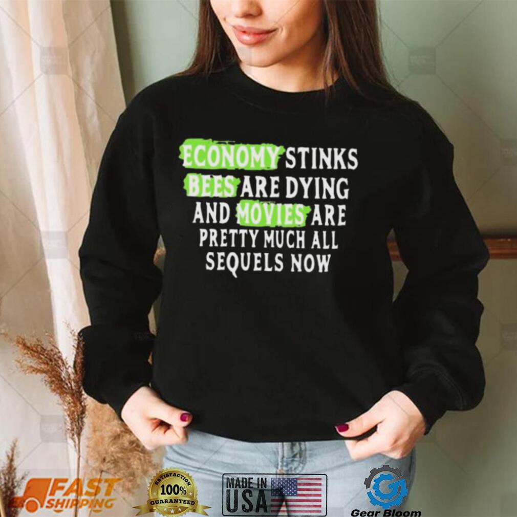 Economy Stinks Bees Are Dying And Movies Are Pretty Much All Sequels Now Shirt
