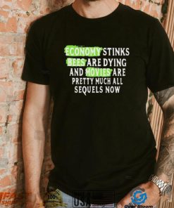 Economy Stinks Bees Are Dying And Movies Are Pretty Much All Sequels Now Shirt