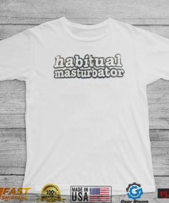 Habitual Masturbator Shirt