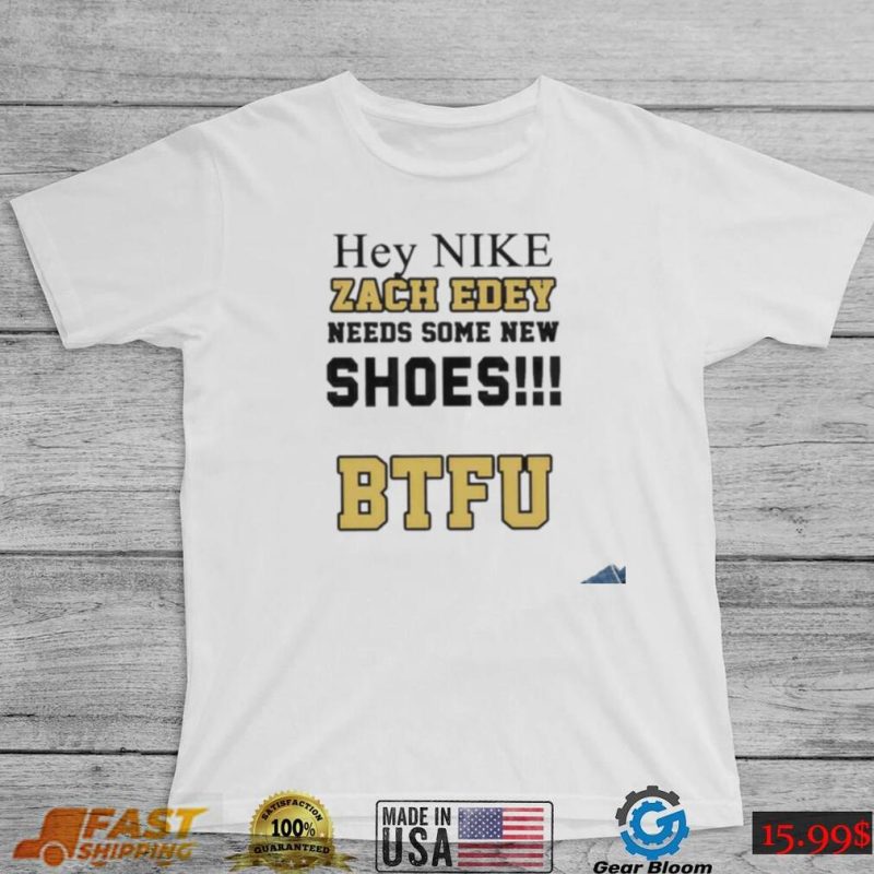 Hey Nike Zach Needs Some New Shoes BTFU shirt