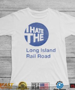 I Hate The Long Island Rail Road shirt