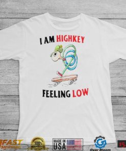 I am highkey feeling low shirt