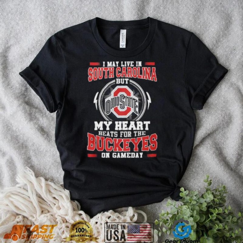 I may live in South Carolina but my heart beats for the Buckeyes on gameday shirt