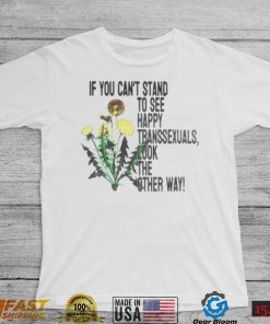 If you can’t stand to see happy transexuals look the other way shirt