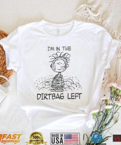 I'm In The Dirtbag Left Shirt