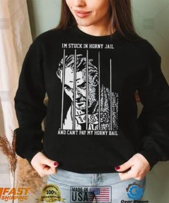 I’m Stuck In Horny Jail And Can’t Pay My Horny Ball Shirt