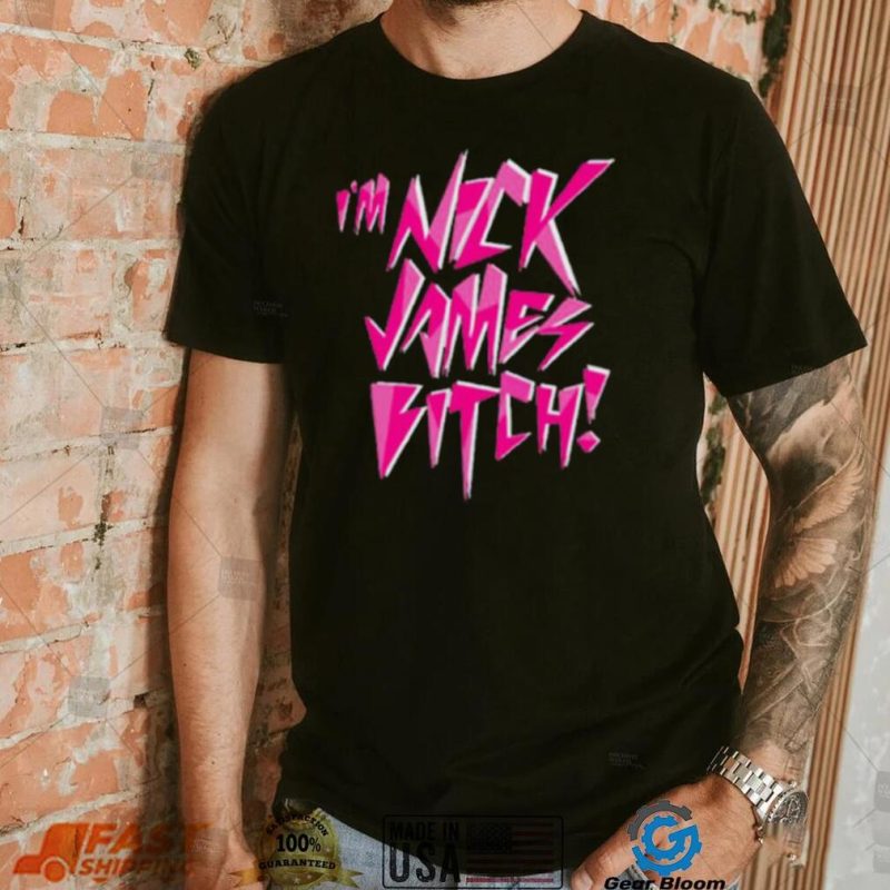 I’m nick james bitch shirt