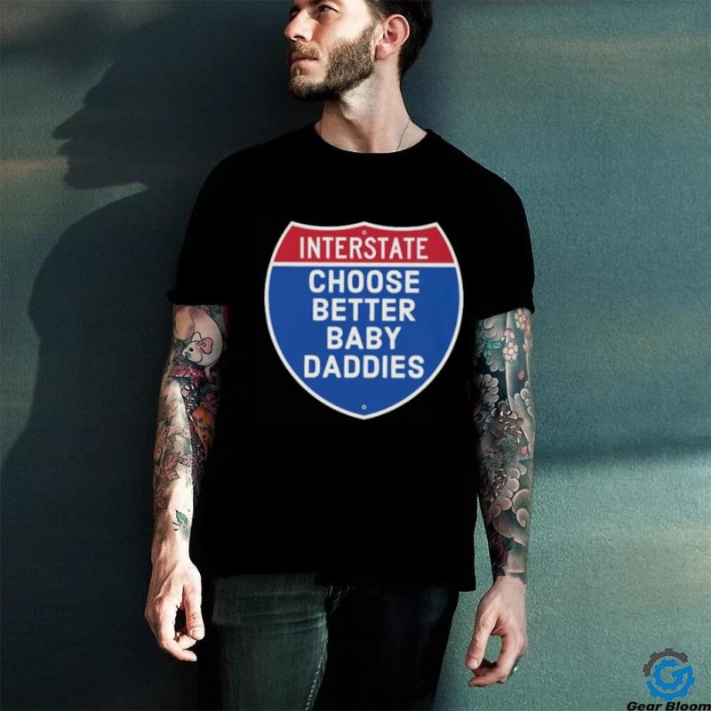 Interstate choose better baby daddies shirt