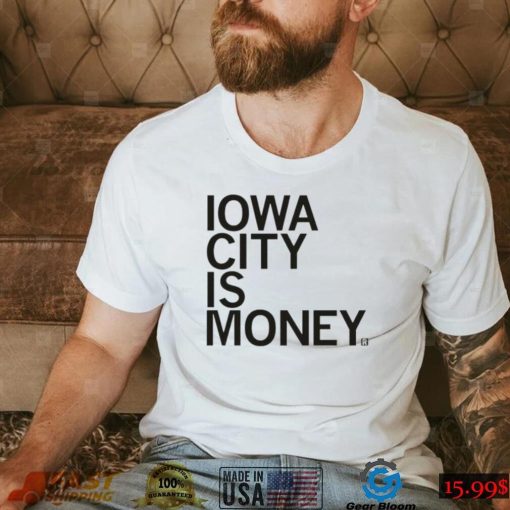 Iowa City Is Money shirt