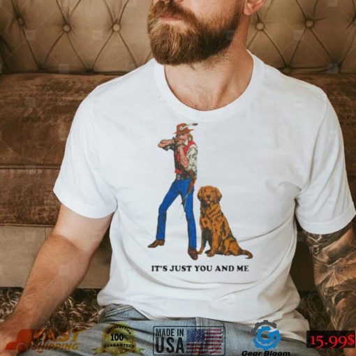 It’s just you and me shirt