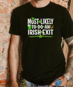 Most likely to do an irish exit St. Patrick’s day shirt