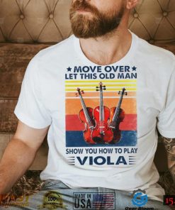 Move over let this old man show you how to play viola viola vintage shirt