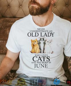 Never Underestimate A Woman Who Loves Cats And Was Born In June shirt