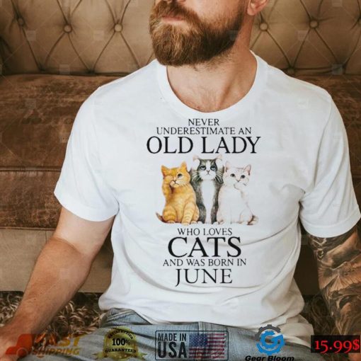 Never Underestimate A Woman Who Loves Cats And Was Born In June shirt