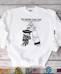 No more can i die that power has been taken from me shirt