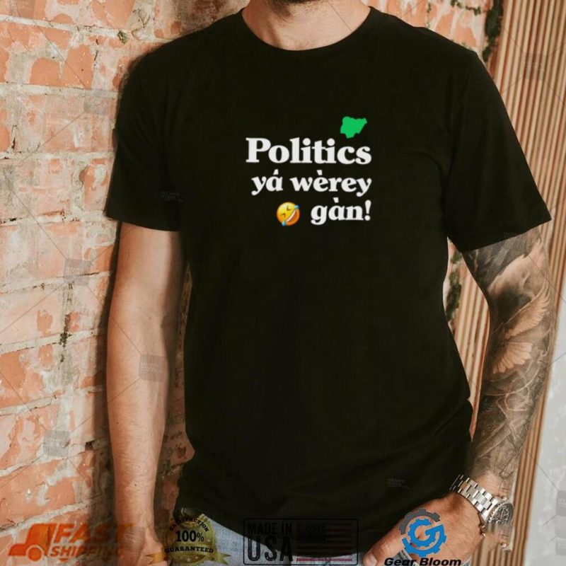 Politics ya werey gan shirt