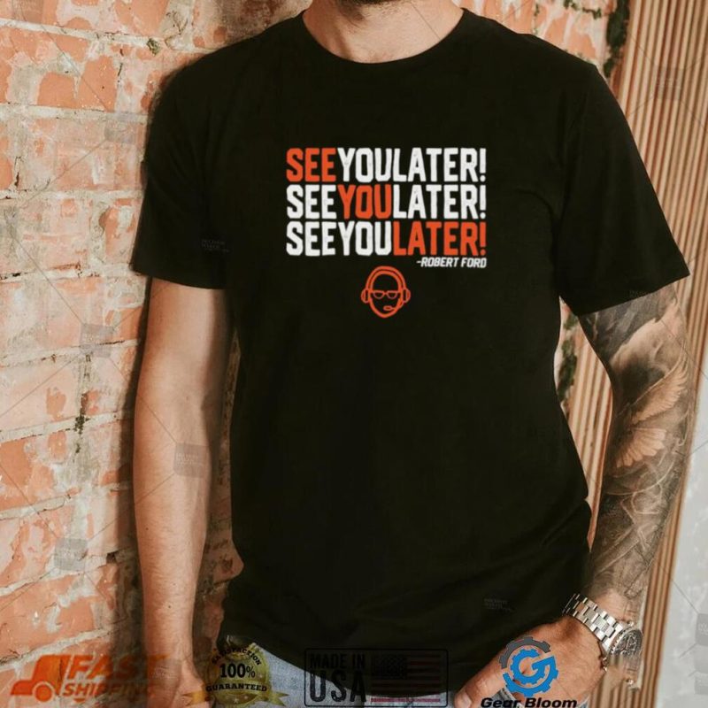 Robert Ford see you later shirt