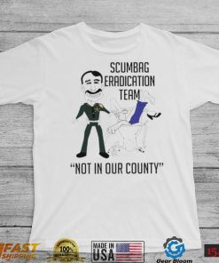 Scumbag eradication team not in our county shirt