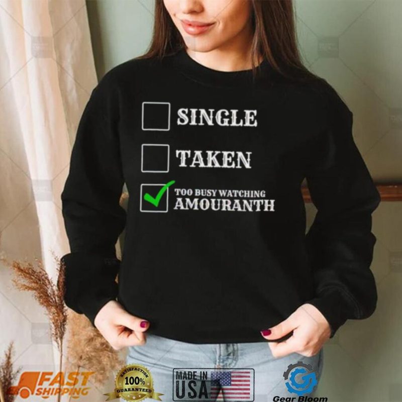 Single taken too busy watching amouranth shirt