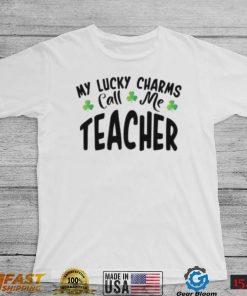 St.patrick’s day my lucky charms call me teacher shirt