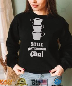 Still Not Enough Chai Shirt