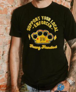 Support your local enforcer heavy handed shirt