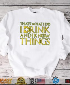 That’s what I do I drink and I know things St Patricks Day shirt