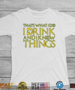 That’s what I do I drink and I know things St Patricks Day shirt