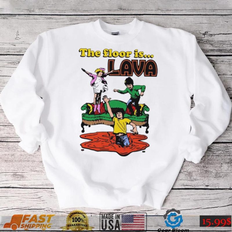 The floor is Lava shirt