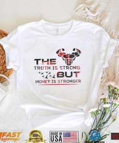 The truth is strong but Money is stronger shirt