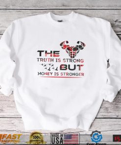 The truth is strong but Money is stronger shirt