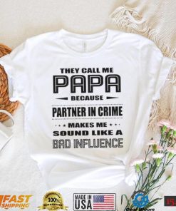 They call me papa because partner in crime makes me sound like a bad influence shirt