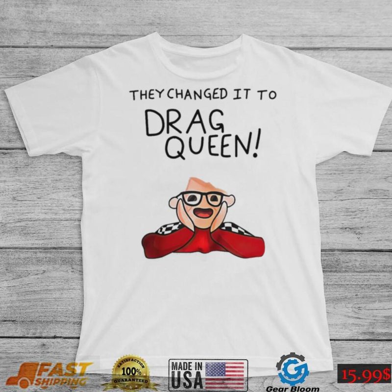They changed it to drag queen shirt