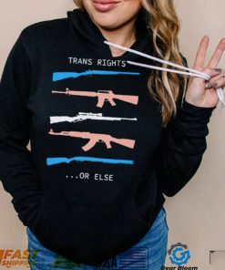 Trans Rights Or Else Shirt