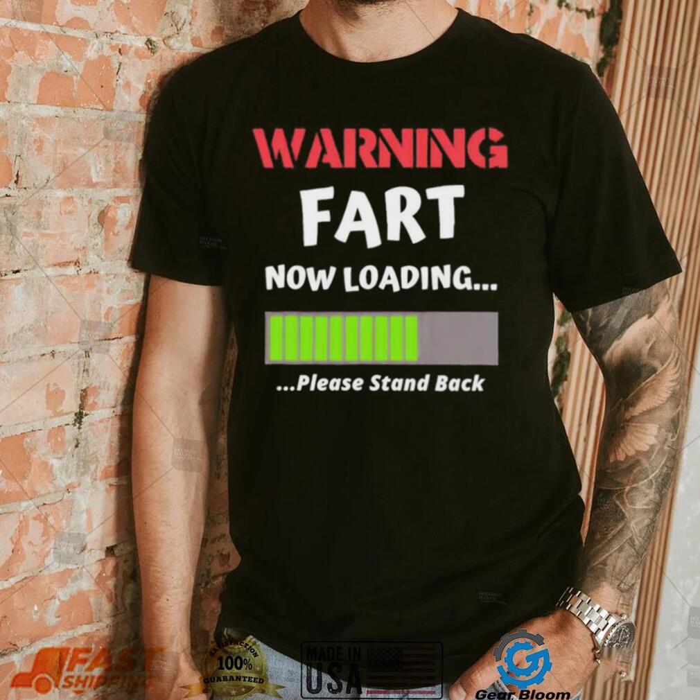 Warning fart now loading please stand back shirt - Gearbloom