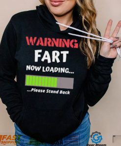 Warning fart now loading please stand back shirt