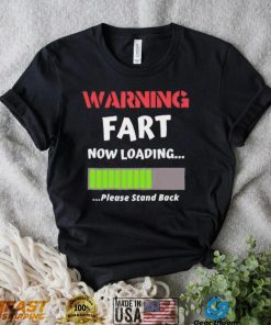 Warning fart now loading please stand back shirt