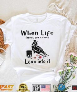 When life throws you a curve lean into it shirt