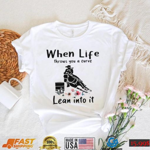 When life throws you a curve lean into it shirt