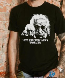 You At Too Many Edibles Shirt