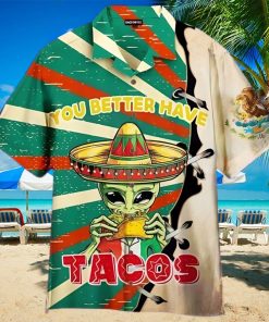 You Better Have Tacos Alien Unisex Hawaiian Shirt