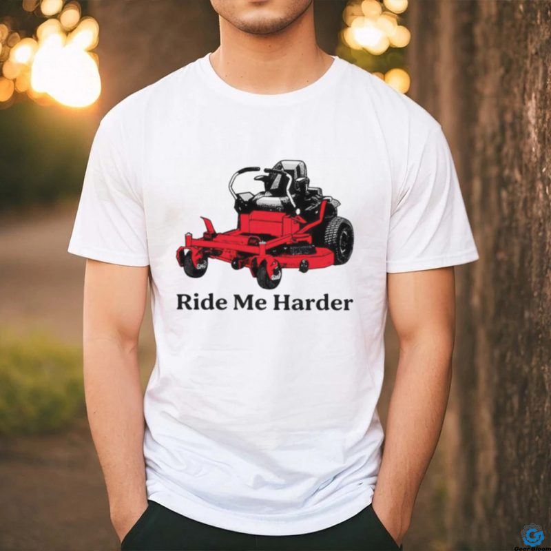 Ride me harder shirt