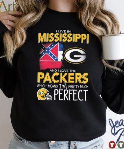 I Live In Mississippi And I Love The Packers Which Means I’m Pretty Much Perfect Shirt